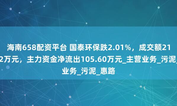 海南658配资平台 国泰环保跌2.01%，成交额2197.82万元，主力资金净流出105.60万元_主营业务_污泥_惠路
