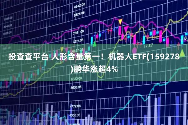 投查查平台 人形含量第一！机器人ETF(159278)鹏华涨超4%