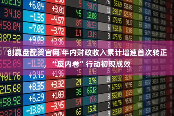创赢盘配资官网 年内财政收入累计增速首次转正，“反内卷”行动初现成效