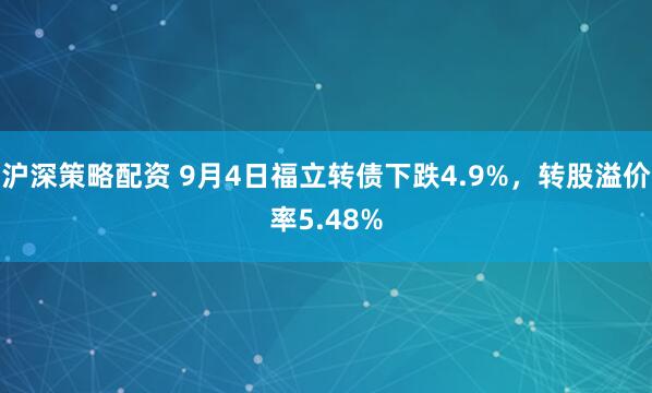 沪深策略配资 9月4日福立转债下跌4.9%，转股溢价率5.48%